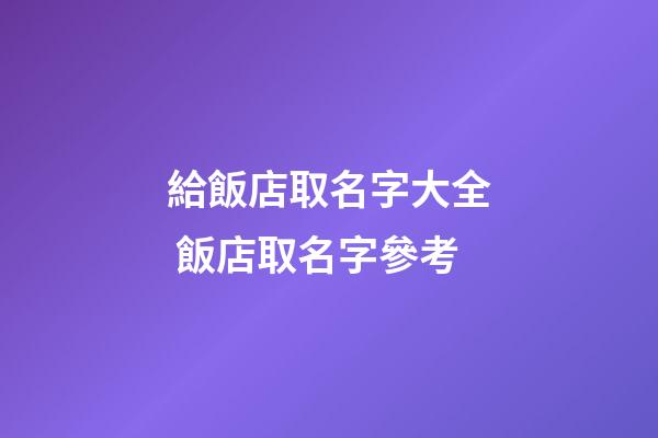 給飯店取名字大全 飯店取名字參考-第1張-店鋪起名-玄機派